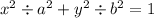 x ^{2} \div a ^{2} + y ^{2} \div b ^{2} = 1