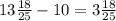 13\frac{18}{25} - 10 = 3\frac{18}{25}