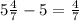 5\frac{4}{7} - 5 = \frac{4}{7}