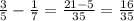 \frac{3}{5} -\frac{1}{7} =\frac{21-5}{35} =\frac{16}{35}