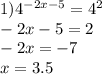 1) {4}^{ - 2x - 5} = {4}^{2} \\ - 2x - 5 = 2 \\ - 2x = - 7 \\ x = 3.5