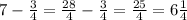 7-\frac{3}{4} =\frac{28}{4} -\frac{3}{4} =\frac{25}{4} =6\frac{1}{4}