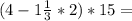 (4-1\frac{1}{3}*2)*15 =