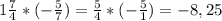 1\frac{7}{4} *(-\frac{5}{7} )=\frac{5}{4} *(-\frac{5}{1})=-8,25\\