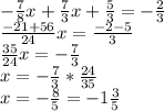 -\frac{7}{8}x+\frac{7}{3}x+\frac{5}{3} =-\frac{2}{3} \\\frac{-21+56}{24} x=\frac{-2-5}{3} \\\frac{35}{24} x=-\frac{7}{3} \\x=-\frac{7}{3} *\frac{24}{35} \\x=-\frac{8}{5} =-1\frac{3}{5}