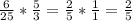 \frac{6}{25} *\frac{5}{3} =\frac{2}{5} *\frac{1}{1} =\frac{2}{5}