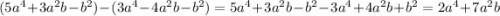 (5a {}^{4} + 3a {}^{2} b - b {}^{2} ) - (3a {}^{4} - 4a {}^{2} b - b {}^{2} ) = 5a {}^{4} + 3a {}^{2} b - b {}^{2} - 3a {}^{4} + 4a {}^{2} b + b {}^{2} = 2a {}^{4} + 7a {}^{2} b