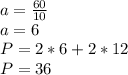 a=\frac{60}{10} \\a=6\\P=2*6+2*12\\P=36