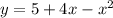 y = 5 + 4x - {x}^{2}