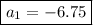 \boxed{a_1=-6.75}