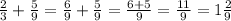 \frac{2}{3} + \frac{5}{9} = \frac{6}{9} + \frac{5}{9} = \frac{6 + 5}{9} = \frac{11}{9} = 1 \frac{2}{9}