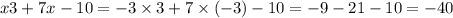 x3 + 7x - 10 = - 3 \times 3 + 7 \times ( - 3) - 10 = - 9 - 21 - 10 = - 40