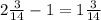 2 \frac{3}{14} - 1 = 1 \frac{3}{14}