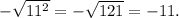 -\sqrt{11^{2}}=-\sqrt{121}=-11.