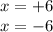 x = + 6 \\ x = - 6