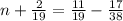 n+\frac{2}{19} =\frac{11}{19} -\frac{17}{38}