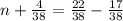 n+\frac{4}{38} =\frac{22}{38} -\frac{17}{38}