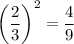 \left(\dfrac{2}{3} \right)^{2} = \dfrac{4}{9}