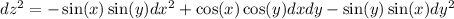 d {z}^{2} = - \sin(x) \sin(y) d {x}^{2} + \cos(x) \cos(y) dxdy - \sin(y) \sin(x) d {y}^{2}