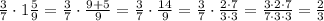 \frac{3}{7}\cdot1\frac{5}{9} = \frac{3}{7}\cdot\frac{9+5}{9} = \frac{3}{7}\cdot\frac{14}{9} = \frac{3}{7}\cdot\frac{2\cdot7}{3\cdot3} =\frac{3\cdot2\cdot7}{7\cdot3\cdot3}= \frac{2}{3}