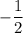 \displaystyle - \frac{1}{2}