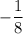 \displaystyle - \frac{1}{8}