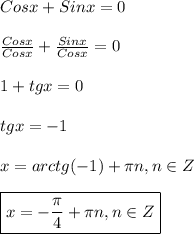 Cosx+Sinx=0\\\\\frac{Cosx}{Cosx}+\frac{Sinx}{Cosx}=0\\\\1+tgx=0\\\\tgx=-1\\\\x=arctg(-1)+\pi n,n\in Z\\\\\boxed{x=-\frac{\pi }{4}+\pi n,n\in Z}