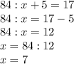 84:x+5=17\\84:x = 17 - 5\\84:x = 12\\x = 84 : 12\\x= 7