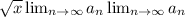 \sqrt{x} \lim_{n \to \infty} a_n \lim_{n \to \infty} a_n