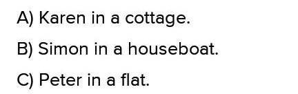 A) Listen to the three teens talking abouttheir homes. Who lives in: a houseboat? a flat? a cottage?