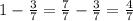 1 - \frac{3}{7} = \frac{7}{7} - \frac{3}{7} = \frac{4}{7}