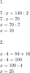 1.\\\\7\cdot x = 140:2\\7\cdot x = 70\\x = 70 : 7\\x=10 \\\\2.\\\\x\cdot4=84+16\\x\cdot4=100\\x = 100:4\\x=25