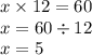 x \times 12 = 60 \\ x = 60 \div 12 \\ x = 5