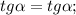 tg\alpha=tg\alpha;