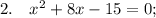 2. \quad x^{2}+8x-15=0;