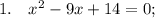 1. \quad x^{2}-9x+14=0;