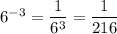 6^{-3}=\dfrac{1}{6^{3}}=\dfrac{1}{216}