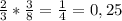 \frac{2}{3} * \frac{3}{8} = \frac{1}{4} = 0,25