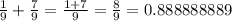 \frac{1}{9} + \frac{7}{9} = \frac{1 + 7}{9} = \frac{8}{9} = 0.888888889