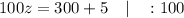 100z=300+5 \quad | \quad :100