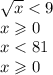 \sqrt{x} < 9 \\ x \geqslant 0 \\ x < 81 \\ x \geqslant 0