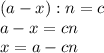 (a-x):n=c\\ a-x=cn\\ x=a-cn