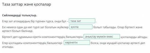 Таза заттар және қоспалар Сөйлемдерді толықтыр. Егер зат атомдардың бір түрінен тұрса, онда бұл – Е