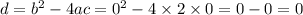 d = {b}^{2} - 4ac = {0}^{2} - 4 \times 2 \times 0 = 0 - 0 = 0