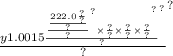 { \frac{y {1.0015 \frac{ { { \frac{ \frac{222.0 \frac{?}{?} }{?} }{?} }^{?} \times \frac{?}{?} \times \frac{?}{?} \times \frac{?}{?} }^{?} }{?} }^{?} }{?} }^{?}