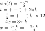 \sin(t) = \frac{ - \sqrt{2} }{2} \\ t = +-\frac{\pi}{4} + 2\pi k \\ - \frac{x}{3} = +-\frac{\pi}{4} k | \times 12\\ - 4x = 3\pi \: k \\ x = \frac{3\pi \: k}{ - 4} = - \frac{3\pi \: k}{4}