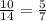 \frac{10}{14 } = \frac{5}{7}