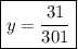 \displaystyle \boxed{y=\frac{{31}}{{301}}}