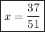 \displaystyle\boxed{x=\frac{{37}}{{51}}}