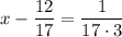 \displaystyle x-\frac{{12}}{{17}}=\frac{1}{{17\cdot3}}\\